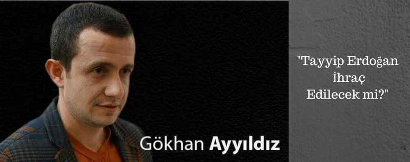 GÖKHAN AYYILDIZ'dan 'Tayyip Erdoğan İhraç Edilecek mi?'