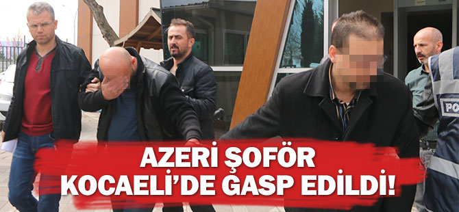 AZERİ ŞOFÖRÜ KOCAELi'DE GASP ETTİLER