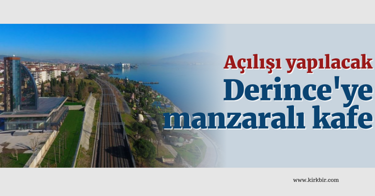 DERİNCE'YE MANZARALI HAVALI KAFE