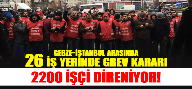 Gebze-İstanbul arasında 26 iş yerinde grev kararı