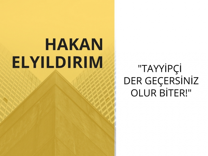 HAKAN ELYILDIRIM'dan 'Tayyipçi Der Geçersiniz Olur Biter'