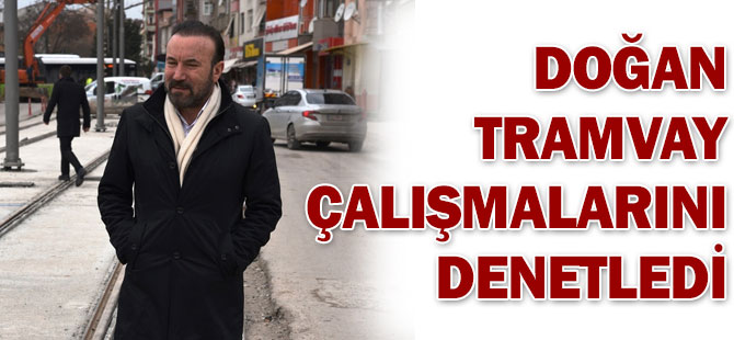 İzmit Belediye Başkanı Nevzat Doğan, tramvay çalışmalarını denetledi