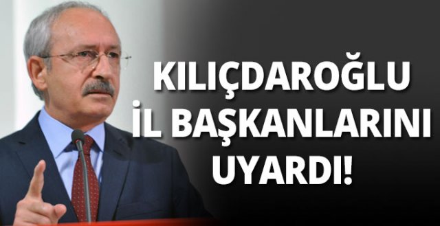 Kılıçdaroğlu il başkanlarını uyardı!