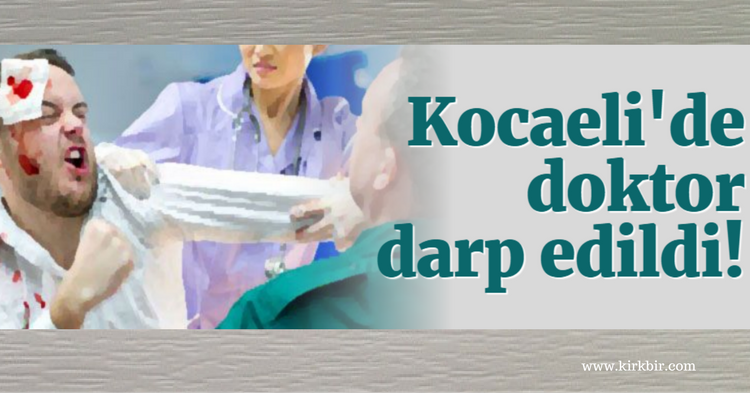 KOCAELİ'DE DOKTOR DARP EDİLDİ